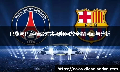 巴黎与巴萨精彩对决视频回放全程回顾与分析